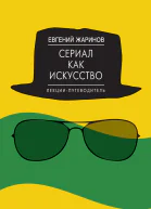 Жаринов Евгений Сериал как искусство Лекциипутеводитель