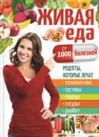 Живая еда от 1000 болезней Рецепты которые лечат позвоночник суставы сердце сосуды диабет