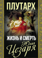Жизнь и смерть Юлия Цезаря