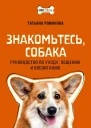 Знакомьтесь собака Руководство по уходу общению и воспитанию  Татьяна Романова